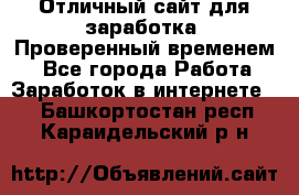 Отличный сайт для заработка. Проверенный временем. - Все города Работа » Заработок в интернете   . Башкортостан респ.,Караидельский р-н